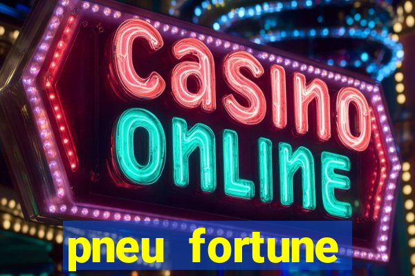 pneu fortune reclame aqui